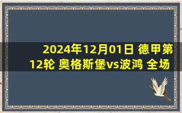 2024年12月01日 德甲第12轮 奥格斯堡vs波鸿 全场录像